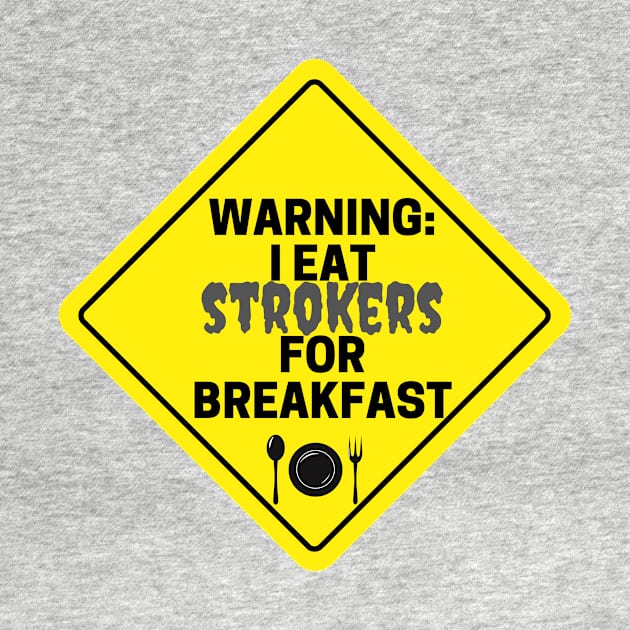 Warning: I eat Strokers for Breakfast by Closer T-shirts